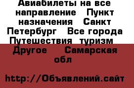 Авиабилеты на все направление › Пункт назначения ­ Санкт-Петербург - Все города Путешествия, туризм » Другое   . Самарская обл.